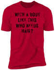 With a Body Like This Men's Premium Short Sleeve T-Shirt